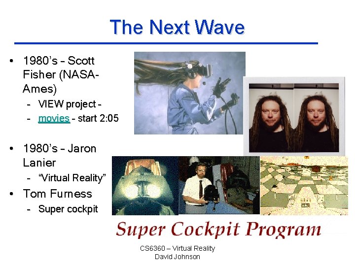 The Next Wave • 1980’s – Scott Fisher (NASAAmes) – VIEW project – –