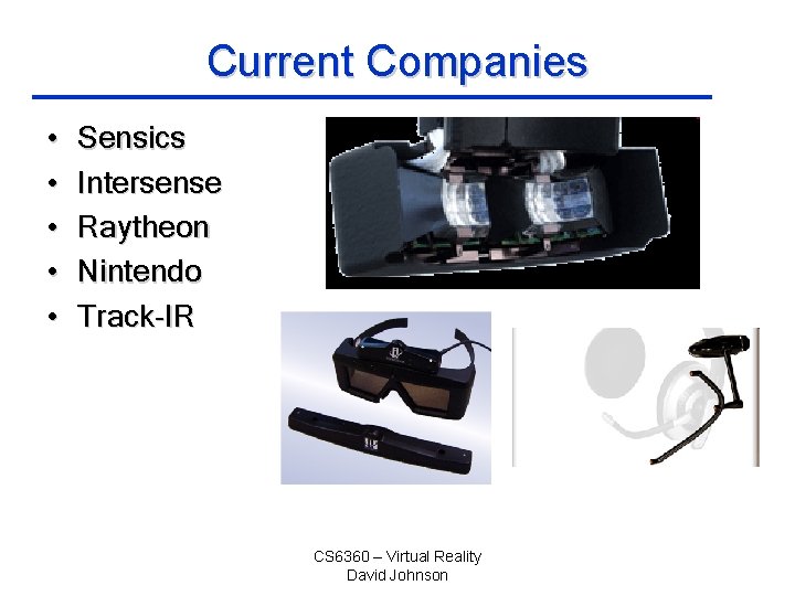 Current Companies • • • Sensics Intersense Raytheon Nintendo Track-IR CS 6360 – Virtual