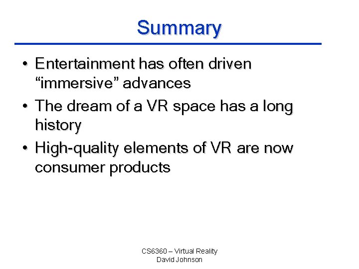 Summary • Entertainment has often driven “immersive” advances • The dream of a VR