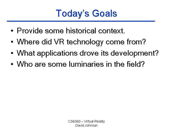 Today’s Goals • • Provide some historical context. Where did VR technology come from?