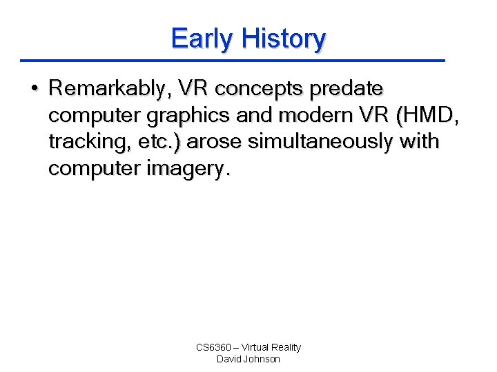 Early History • Remarkably, VR concepts predate computer graphics and modern VR (HMD, tracking,