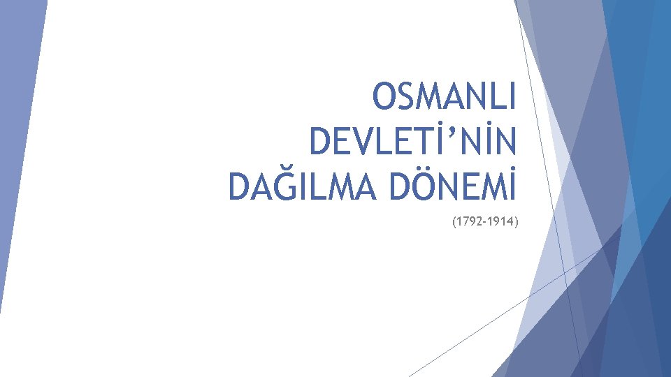 OSMANLI DEVLETİ’NİN DAĞILMA DÖNEMİ (1792 -1914) OSMANLI DEVLETİ’NİN DAĞILMA DÖNEMİ (1792 -1914)
