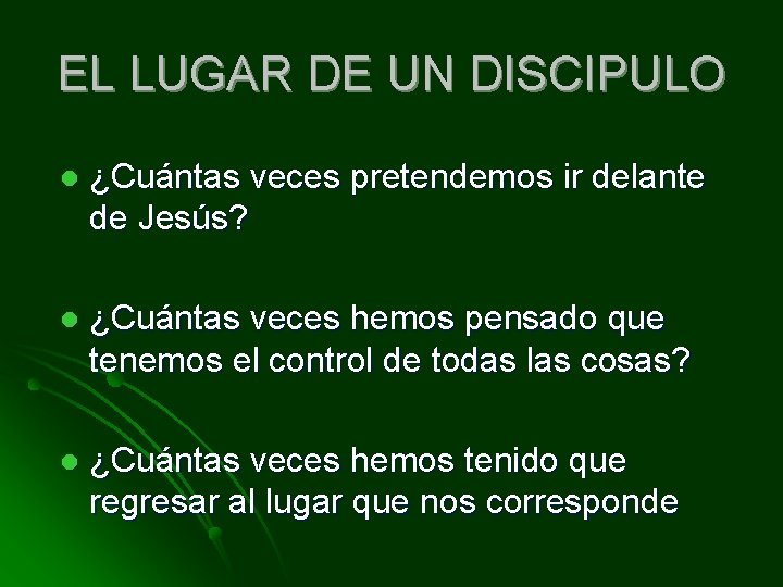 EL LUGAR DE UN DISCIPULO l ¿Cuántas veces pretendemos ir delante de Jesús? l