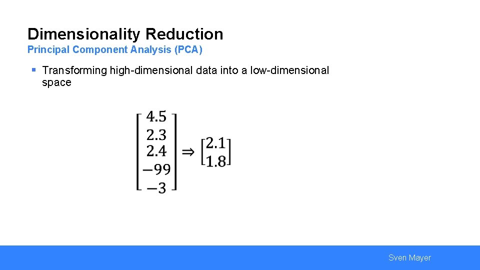 Dimensionality Reduction Principal Component Analysis (PCA) § Transforming high-dimensional data into a low-dimensional space