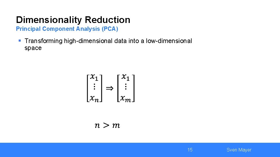 Dimensionality Reduction Principal Component Analysis (PCA) § Transforming high-dimensional data into a low-dimensional space