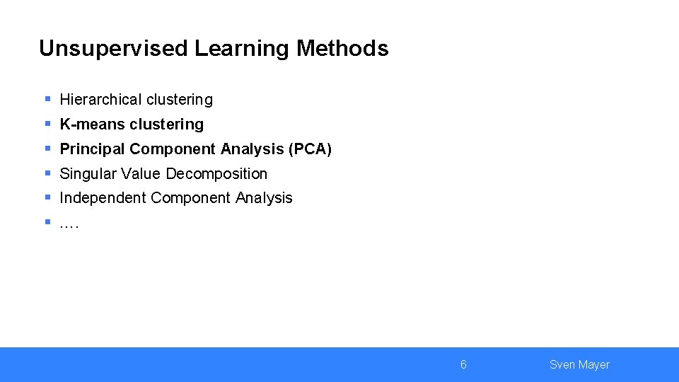 Unsupervised Learning Methods § § § Hierarchical clustering K-means clustering Principal Component Analysis (PCA)