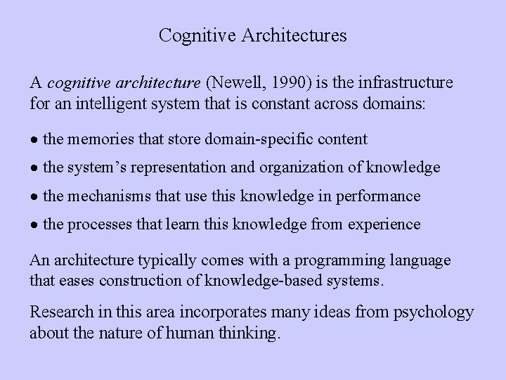 Cognitive Architectures A cognitive architecture (Newell, 1990) is the infrastructure for an intelligent system