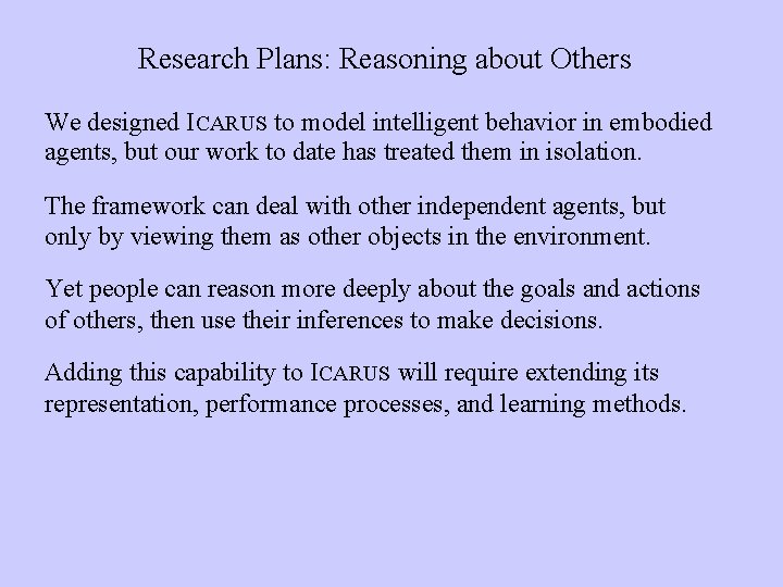 Research Plans: Reasoning about Others We designed ICARUS to model intelligent behavior in embodied