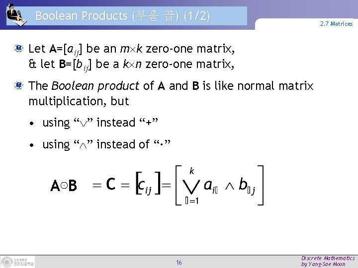 Boolean Products (부울 곱) (1/2) 2. 7 Matrices Let A=[aij] be an m k