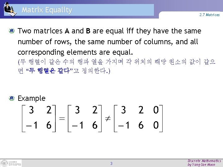 Matrix Equality 2. 7 Matrices Two matrices A and B are equal iff they