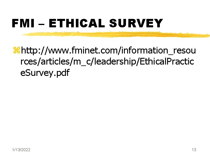 FMI – ETHICAL SURVEY zhttp: //www. fminet. com/information_resou rces/articles/m_c/leadership/Ethical. Practic e. Survey. pdf 1/13/2022 FMI – ETHICAL SURVEY zhttp: //www. fminet. com/information_resou rces/articles/m_c/leadership/Ethical. Practic e. Survey. pdf 1/13/2022