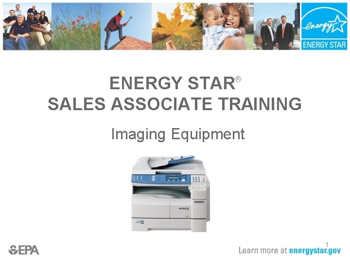 ENERGY STAR® SALES ASSOCIATE TRAINING Imaging Equipment 1 