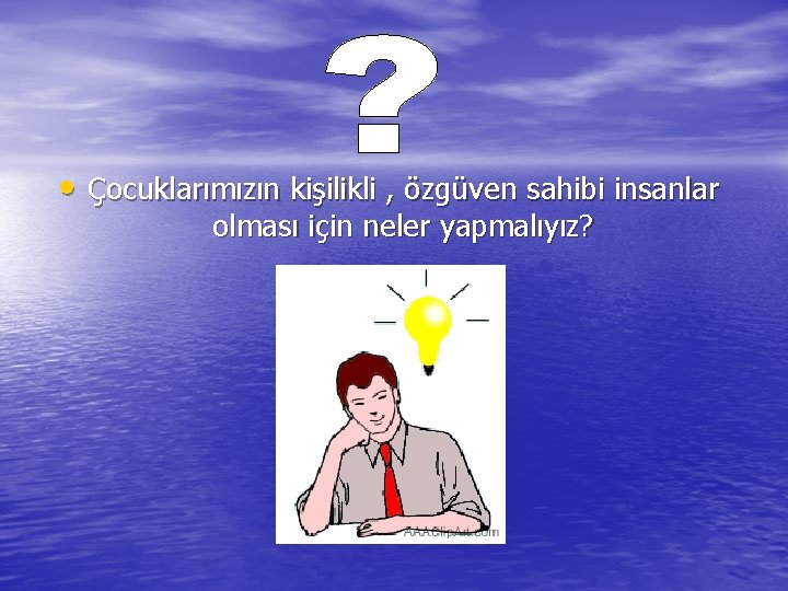  • Çocuklarımızın kişilikli , özgüven sahibi insanlar olması için neler yapmalıyız? 