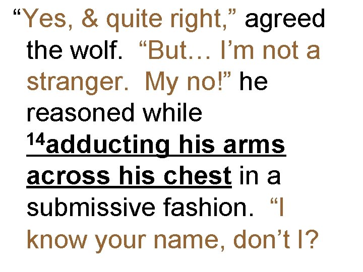 “Yes, & quite right, ” agreed the wolf. “But… I’m not a stranger. My