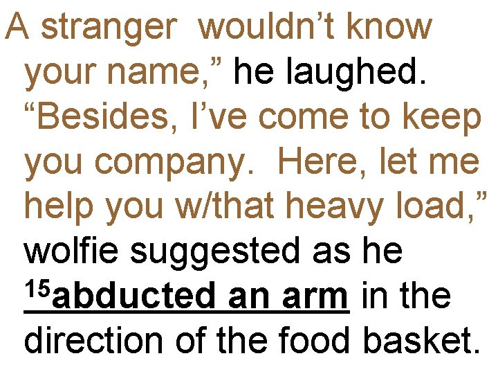 A stranger wouldn’t know your name, ” he laughed. “Besides, I’ve come to keep