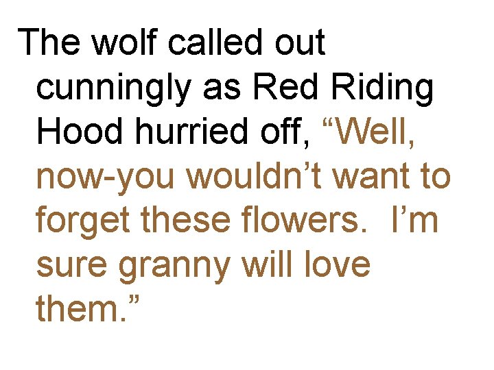 The wolf called out cunningly as Red Riding Hood hurried off, “Well, now-you wouldn’t