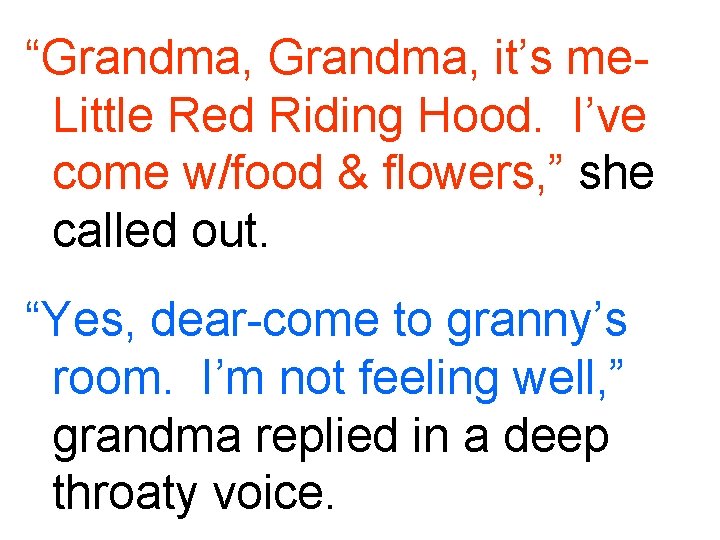 “Grandma, it’s me. Little Red Riding Hood. I’ve come w/food & flowers, ” she