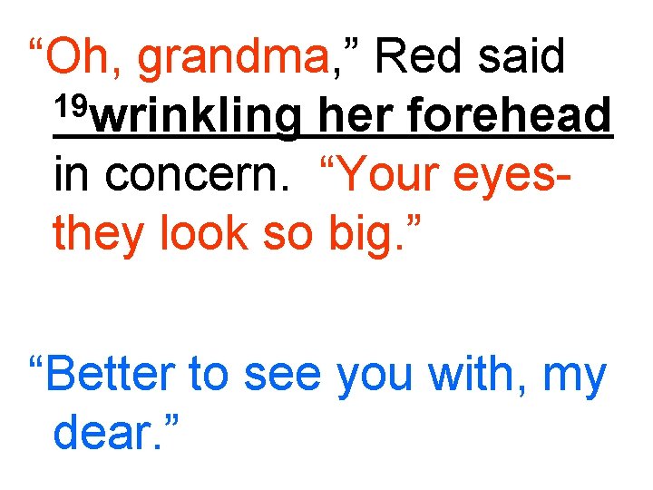 “Oh, grandma, ” Red said 19 wrinkling her forehead in concern. “Your eyesthey look