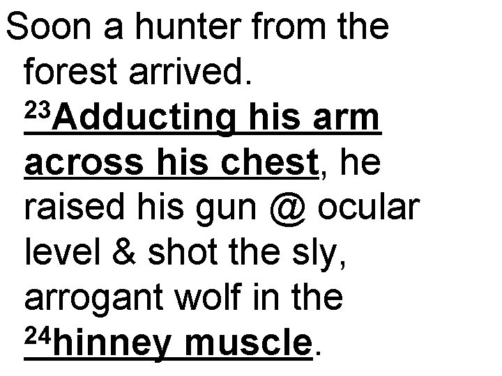 Soon a hunter from the forest arrived. 23 Adducting his arm across his chest,