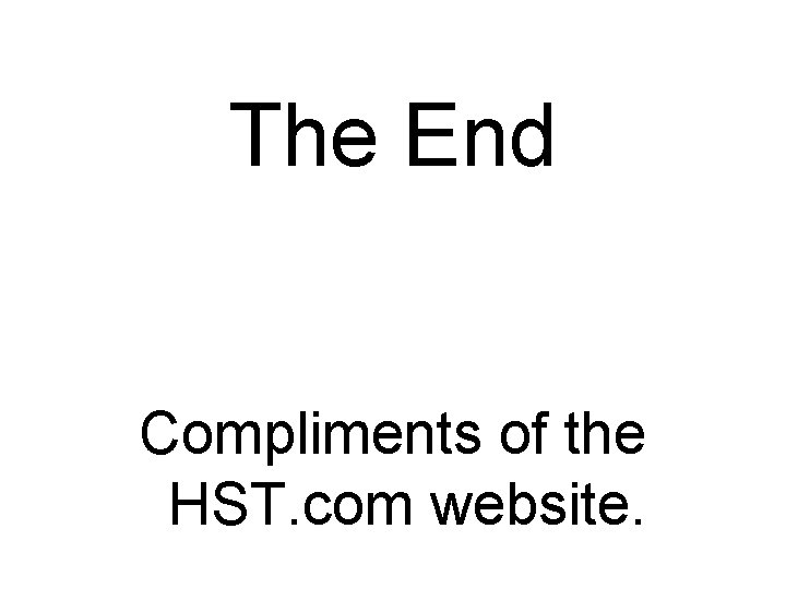 The End Compliments of the HST. com website. 
