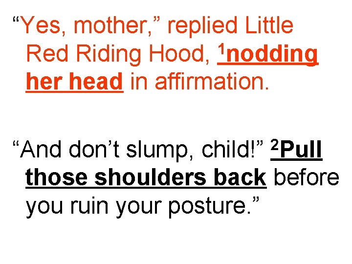 “Yes, mother, ” replied Little 1 Red Riding Hood, nodding her head in affirmation.