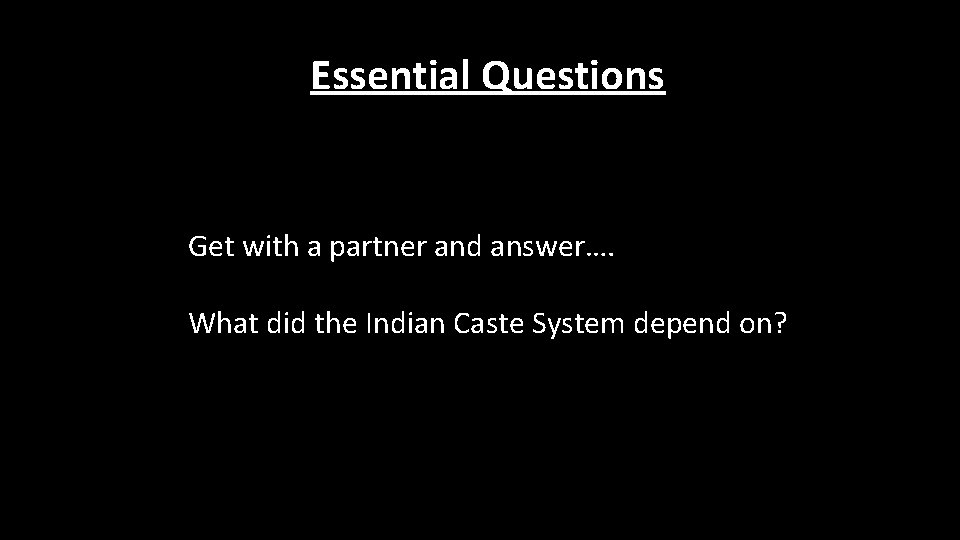 Essential Questions Get with a partner and answer…. What did the Indian Caste System Essential Questions Get with a partner and answer…. What did the Indian Caste System