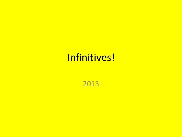 Infinitives! 2013 