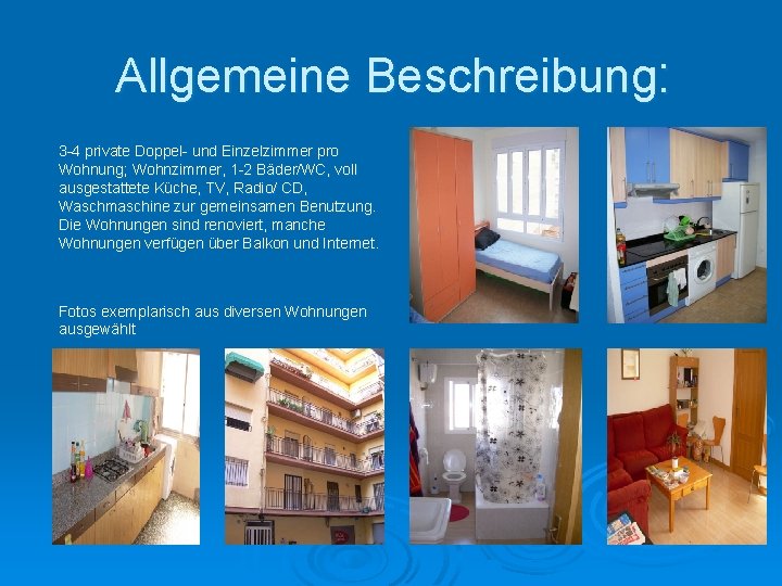 Allgemeine Beschreibung: 3 -4 private Doppel- und Einzelzimmer pro Wohnung; Wohnzimmer, 1 -2 Bäder/WC,