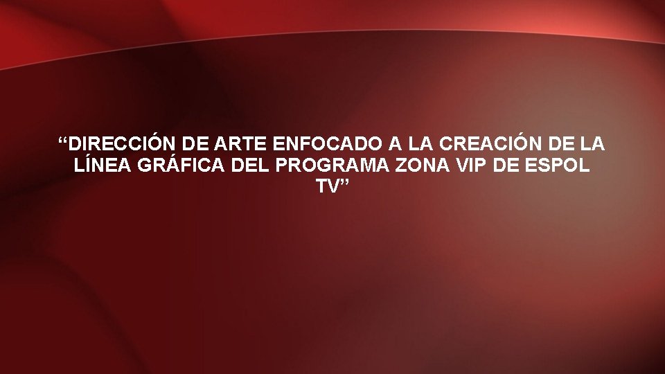 “DIRECCIÓN DE ARTE ENFOCADO A LA CREACIÓN DE LA LÍNEA GRÁFICA DEL PROGRAMA ZONA