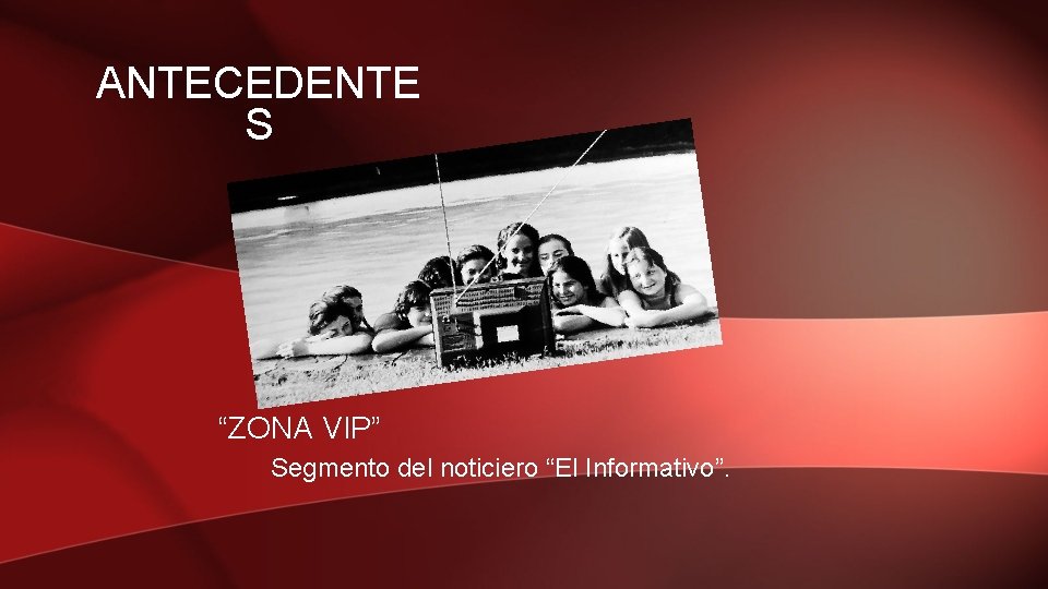 ANTECEDENTE S “ZONA VIP” Segmento del noticiero “El Informativo”. 