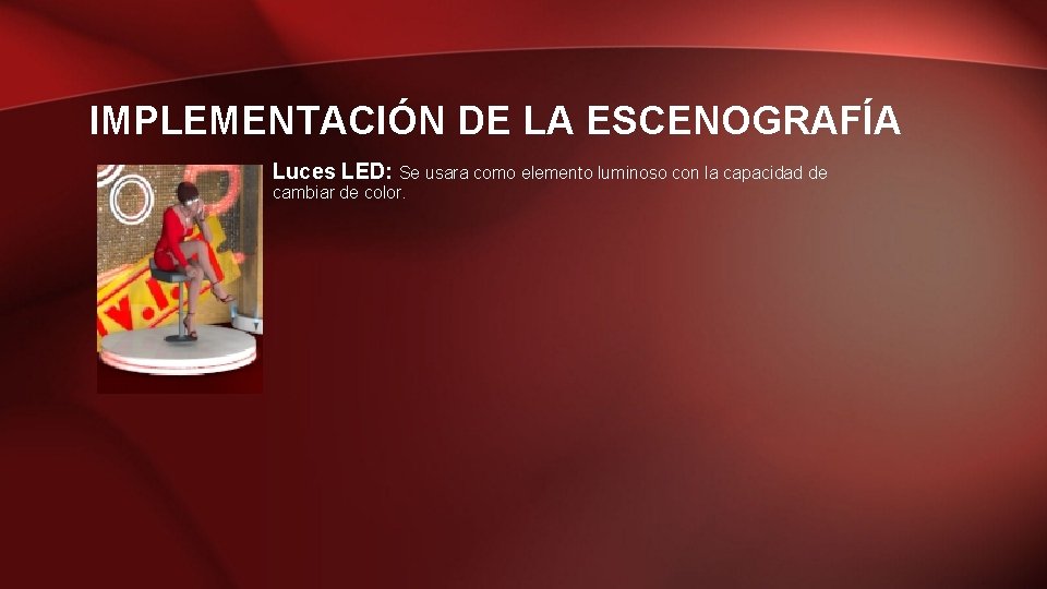 IMPLEMENTACIÓN DE LA ESCENOGRAFÍA • Luces LED: Se usara como elemento luminoso con la