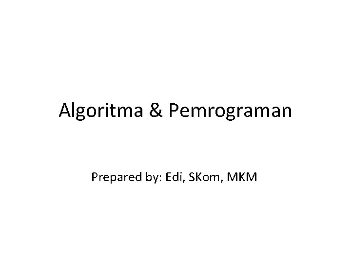 Algoritma & Pemrograman Prepared by: Edi, SKom, MKM 