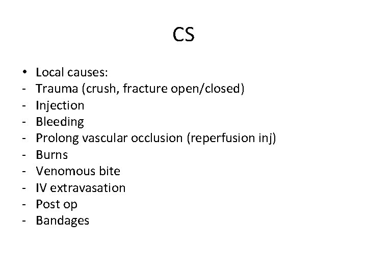 CS • - Local causes: Trauma (crush, fracture open/closed) Injection Bleeding Prolong vascular occlusion