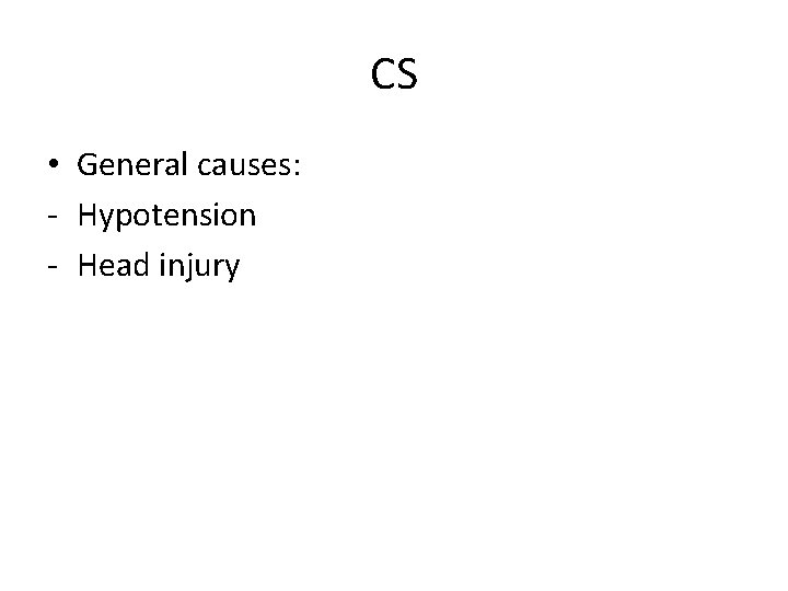 CS • General causes: - Hypotension - Head injury 