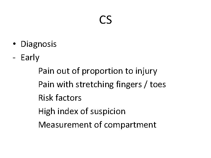 CS • Diagnosis - Early Pain out of proportion to injury Pain with stretching