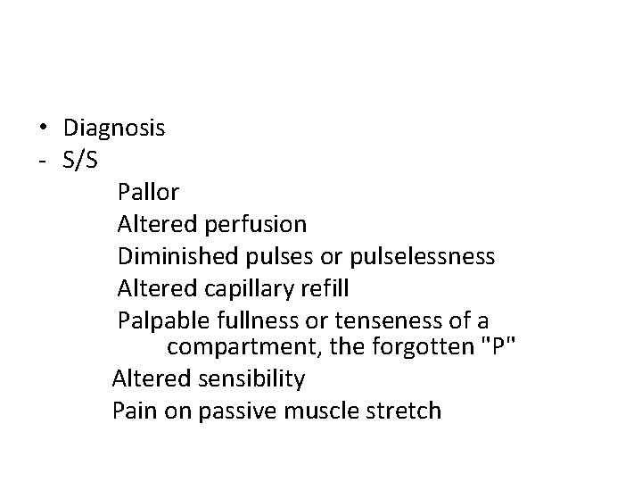  • Diagnosis - S/S Pallor Altered perfusion Diminished pulses or pulselessness Altered capillary