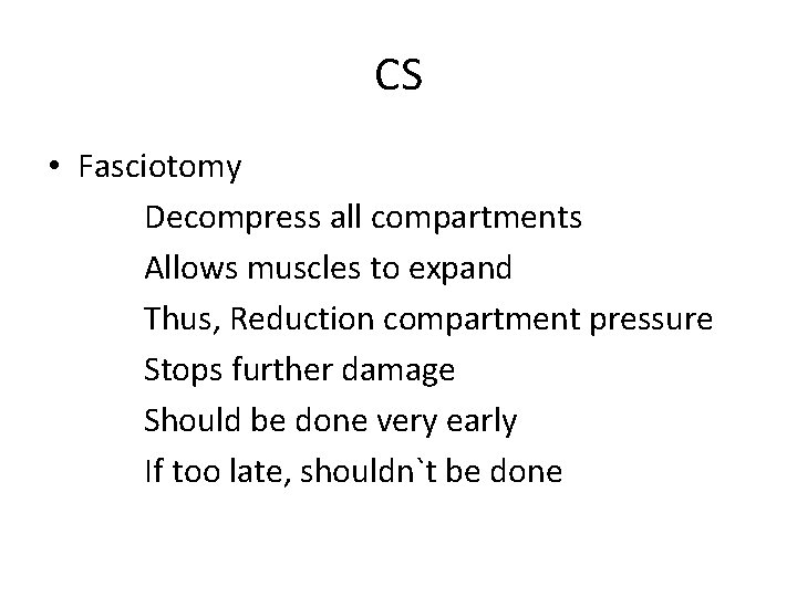 CS • Fasciotomy Decompress all compartments Allows muscles to expand Thus, Reduction compartment pressure
