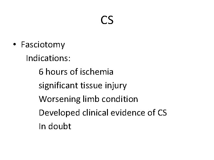 CS • Fasciotomy Indications: 6 hours of ischemia significant tissue injury Worsening limb condition