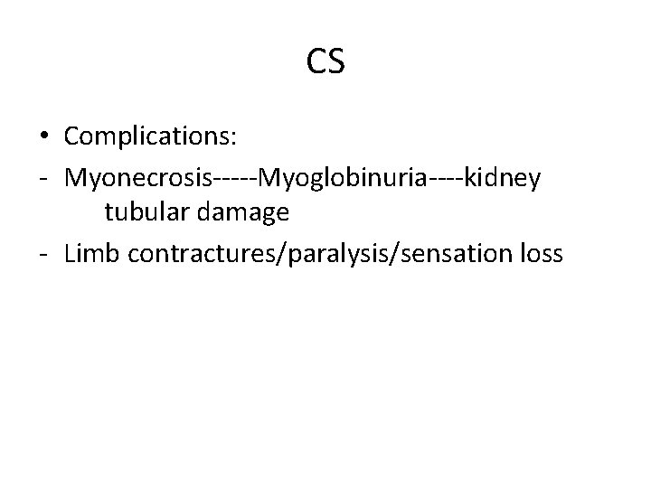 CS • Complications: - Myonecrosis-----Myoglobinuria----kidney tubular damage - Limb contractures/paralysis/sensation loss 