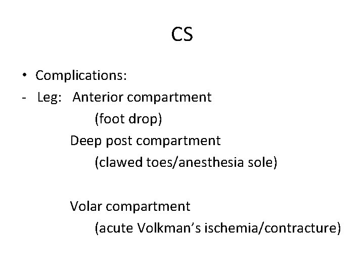 CS • Complications: - Leg: Anterior compartment (foot drop) Deep post compartment (clawed toes/anesthesia