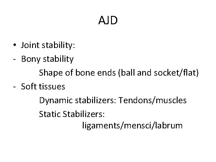 AJD • Joint stability: - Bony stability Shape of bone ends (ball and socket/flat)