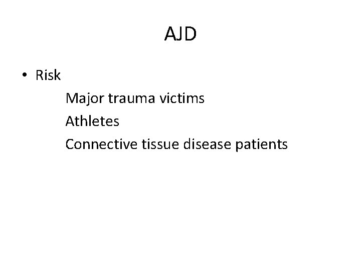 AJD • Risk Major trauma victims Athletes Connective tissue disease patients 
