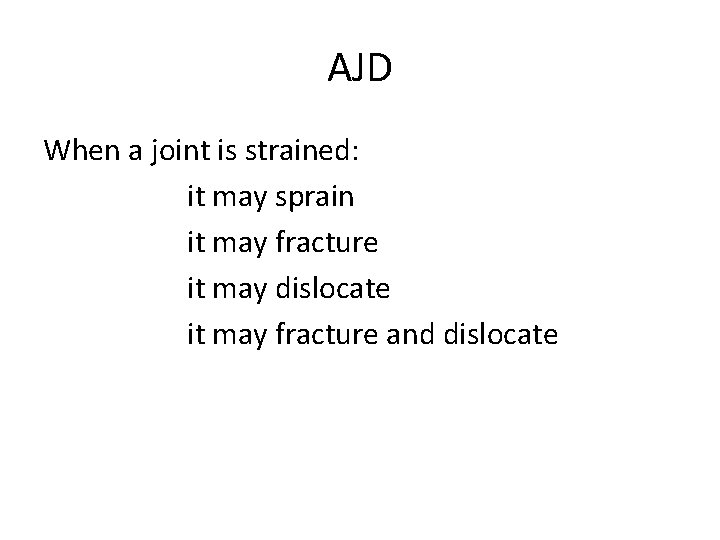 AJD When a joint is strained: it may sprain it may fracture it may