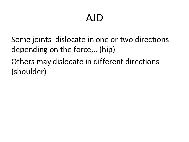 AJD Some joints dislocate in one or two directions depending on the force, ,