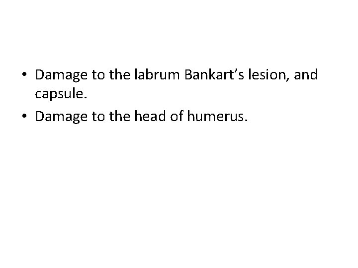  • Damage to the labrum Bankart’s lesion, and capsule. • Damage to the