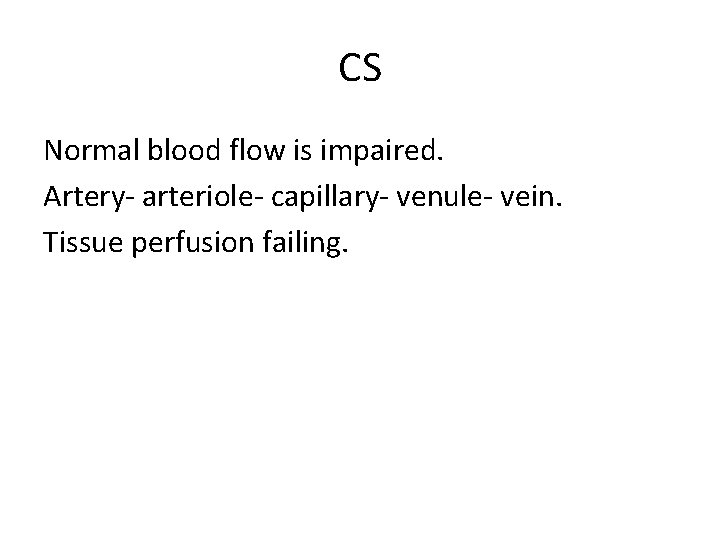CS Normal blood flow is impaired. Artery- arteriole- capillary- venule- vein. Tissue perfusion failing.