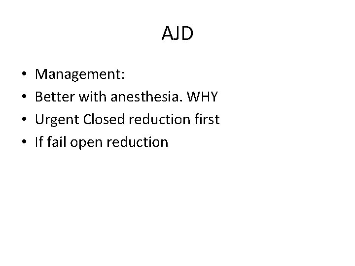 AJD • • Management: Better with anesthesia. WHY Urgent Closed reduction first If fail