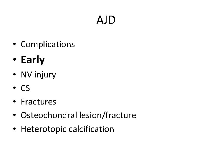 AJD • Complications • Early • • • NV injury CS Fractures Osteochondral lesion/fracture