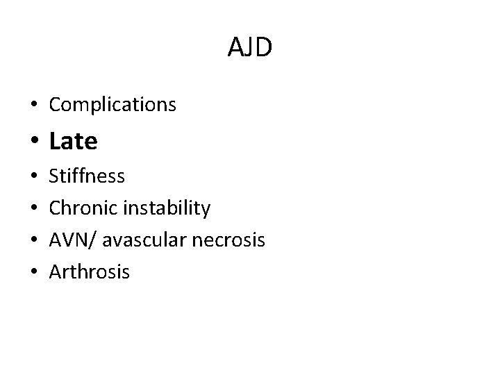 AJD • Complications • Late • • Stiffness Chronic instability AVN/ avascular necrosis Arthrosis