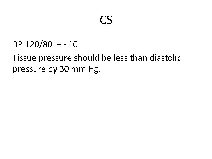 CS BP 120/80 + - 10 Tissue pressure should be less than diastolic pressure